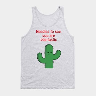 Needles to say, you are plantastic - cute & funny cactus pun Tank Top